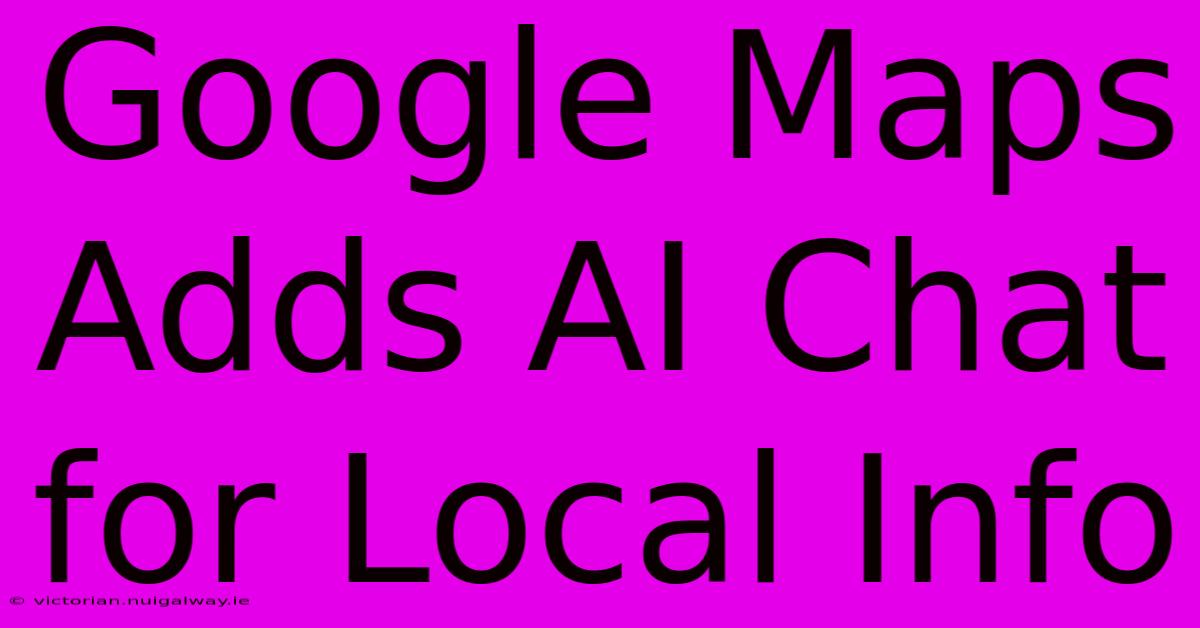 Google Maps Adds AI Chat For Local Info