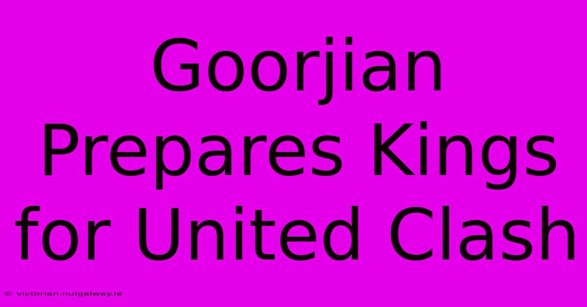 Goorjian Prepares Kings For United Clash