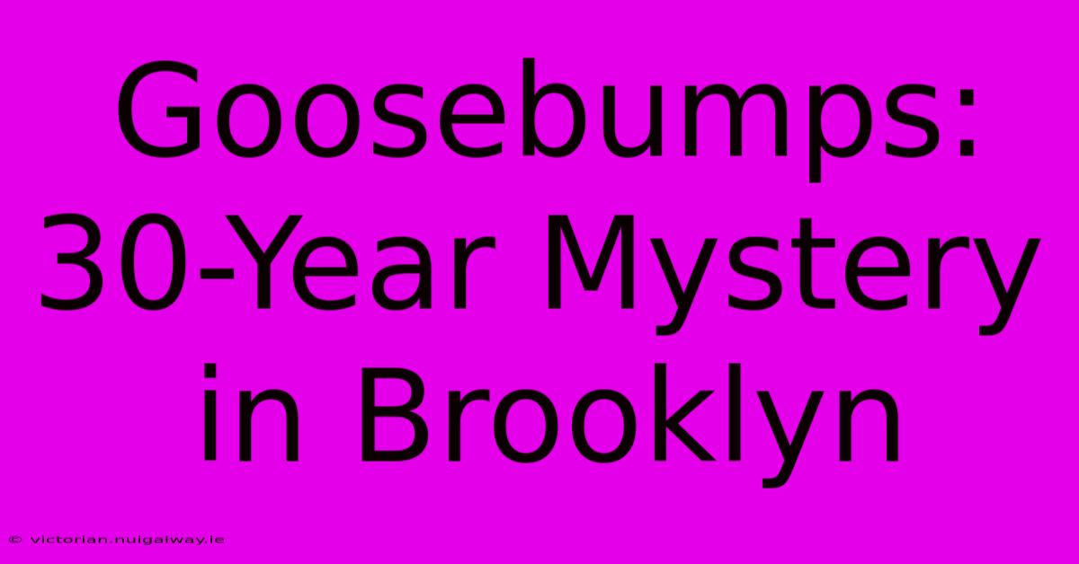 Goosebumps: 30-Year Mystery In Brooklyn