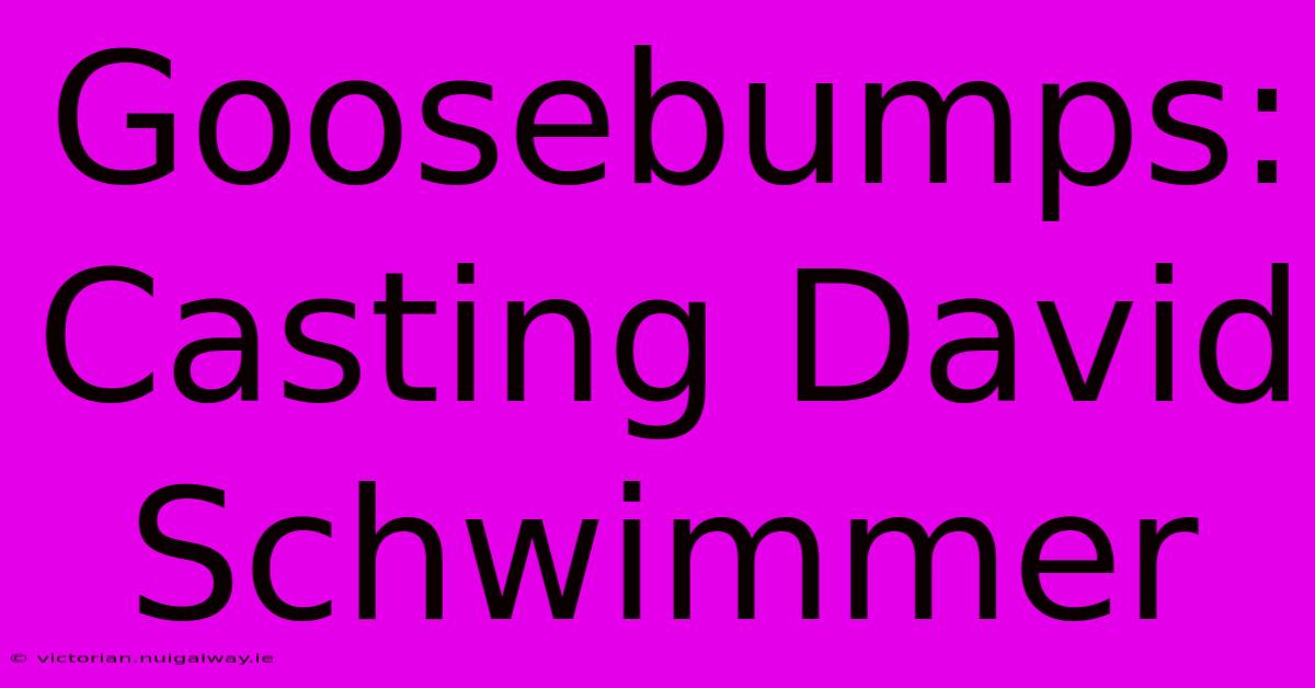 Goosebumps: Casting David Schwimmer