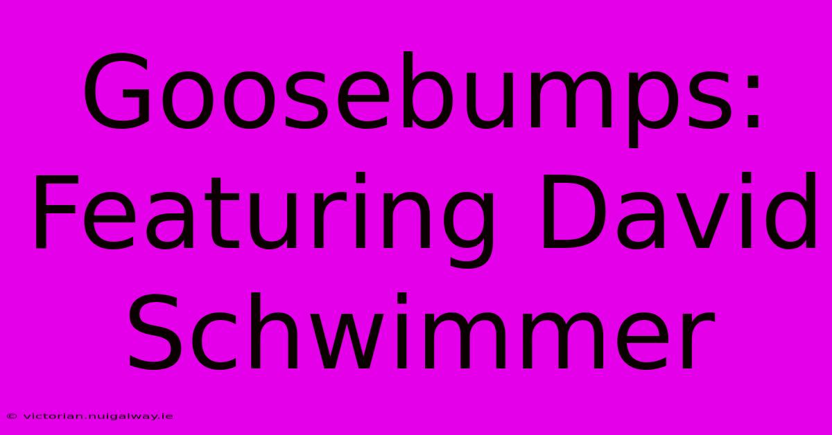 Goosebumps: Featuring David Schwimmer