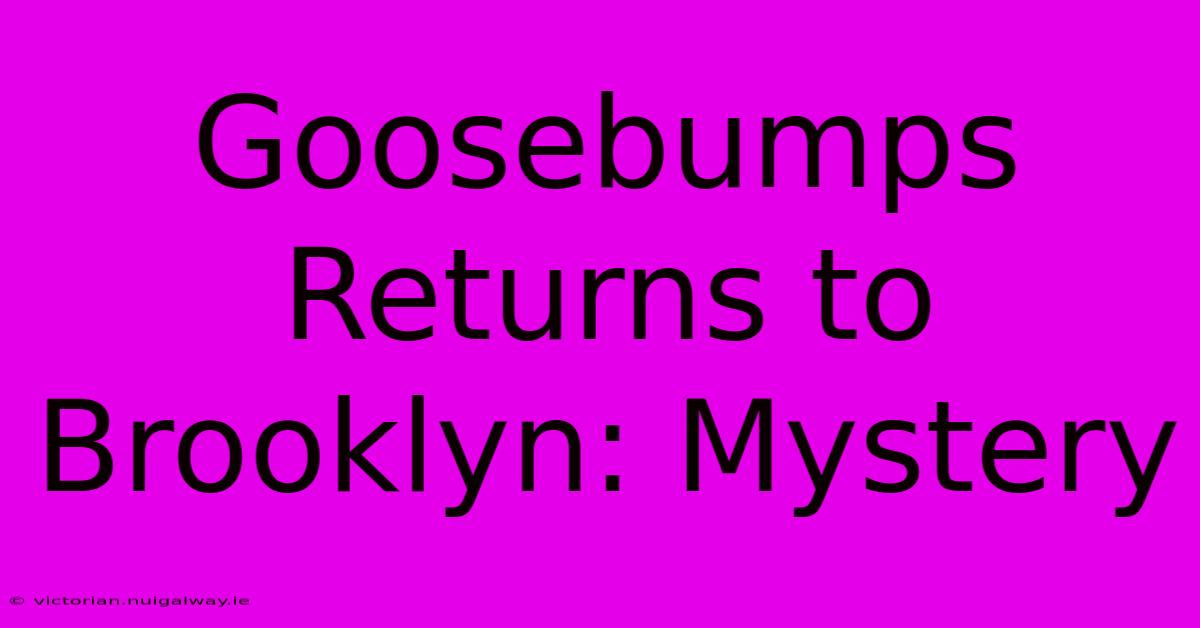 Goosebumps Returns To Brooklyn: Mystery