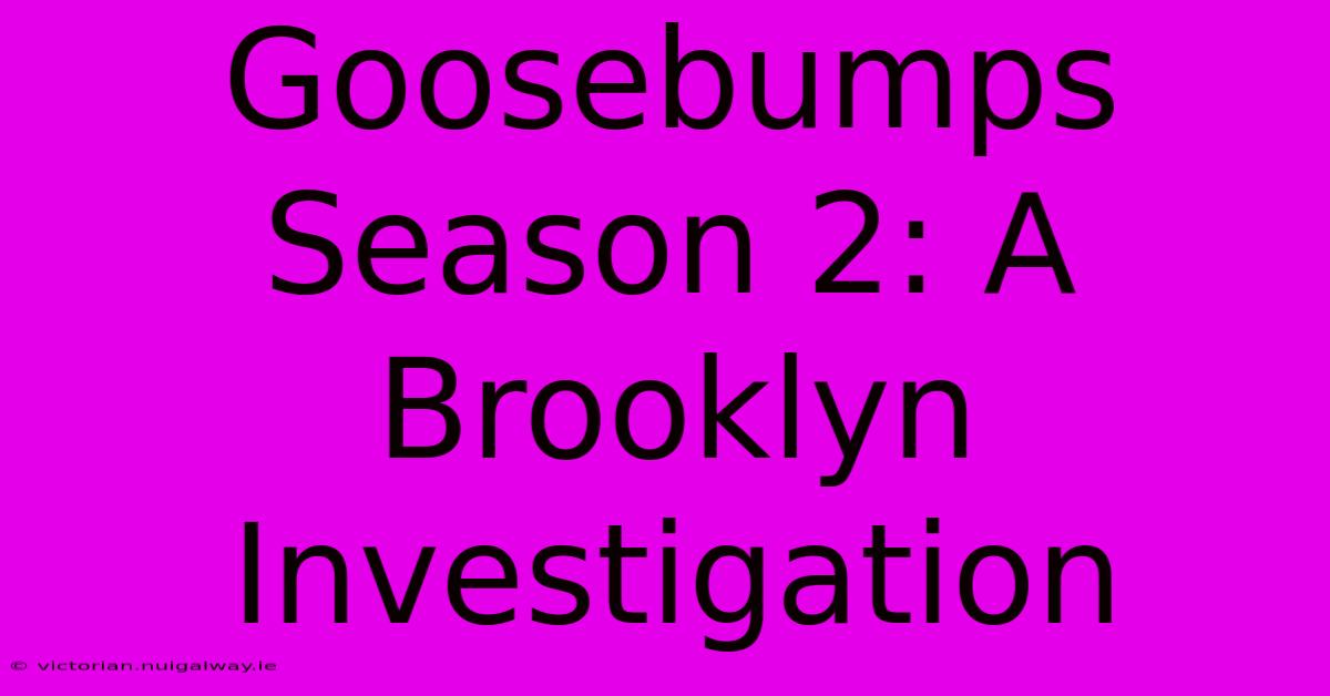 Goosebumps Season 2: A Brooklyn Investigation