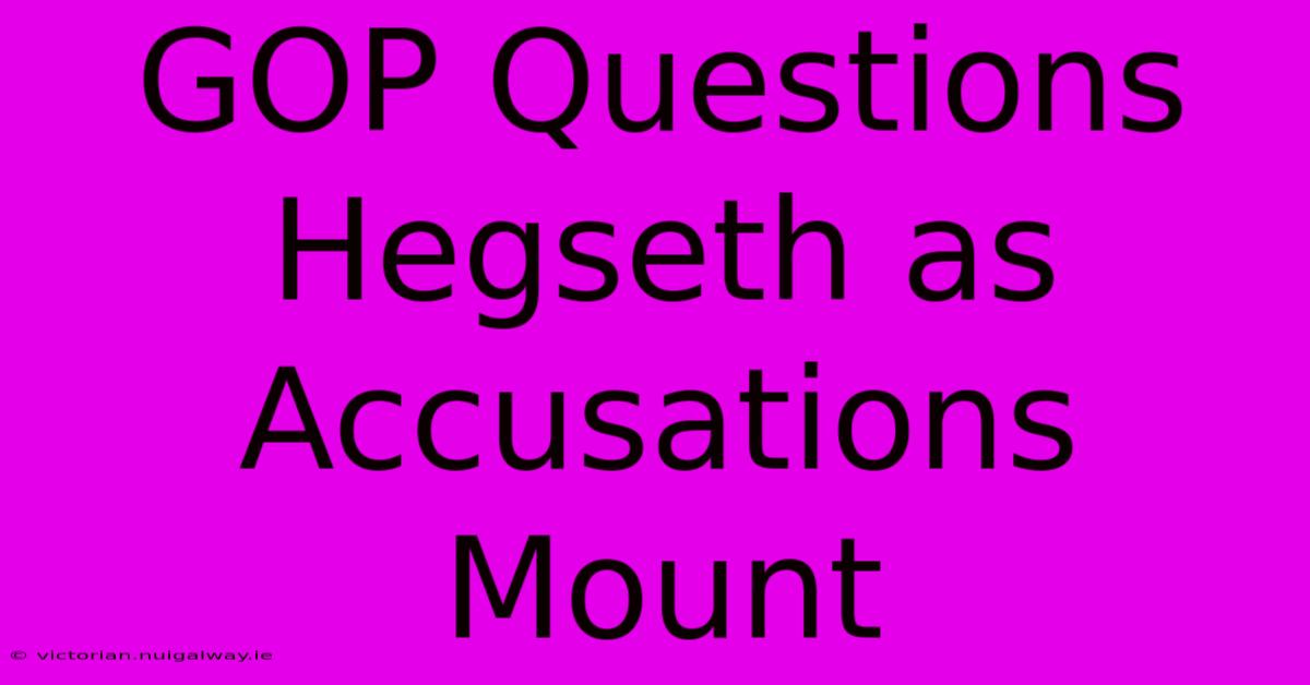 GOP Questions Hegseth As Accusations Mount