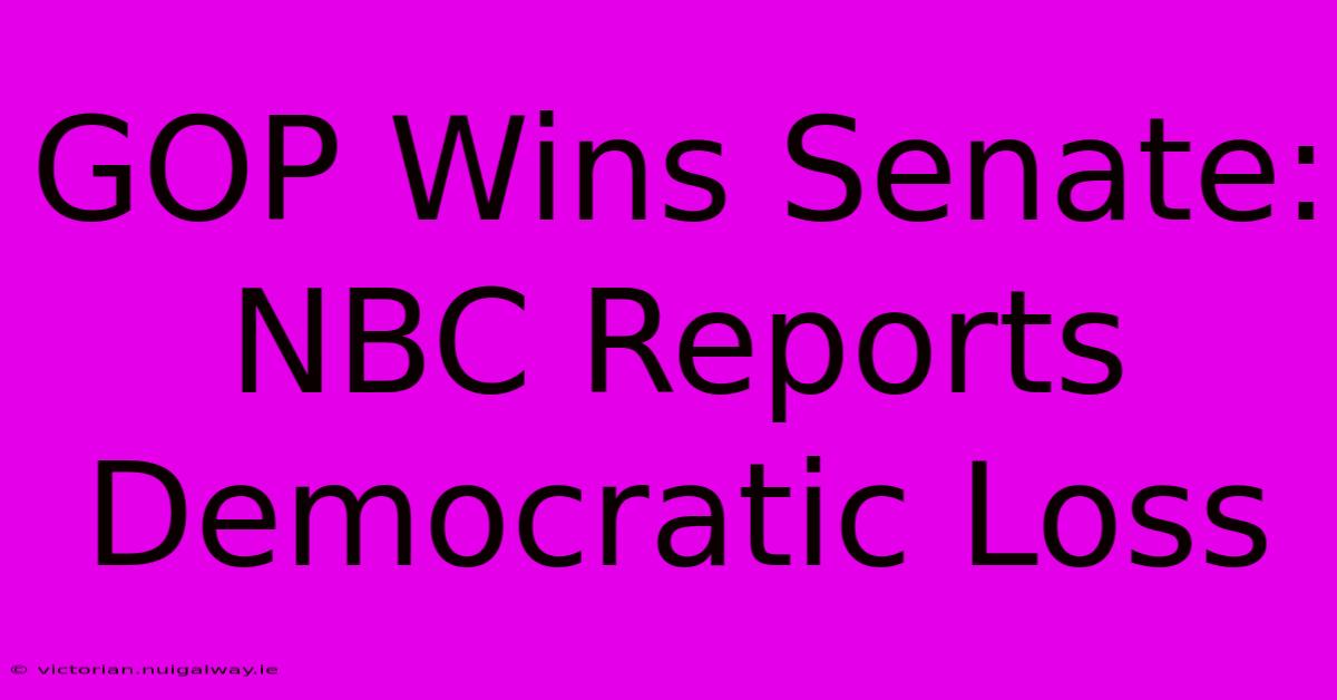 GOP Wins Senate: NBC Reports Democratic Loss