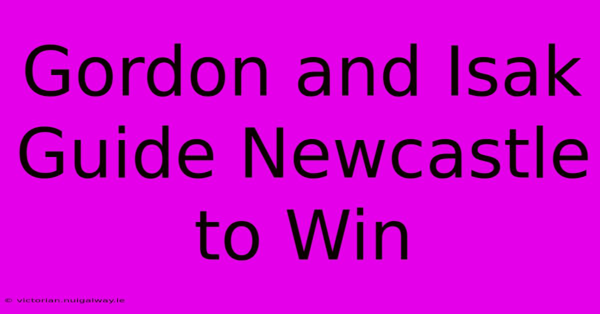 Gordon And Isak Guide Newcastle To Win