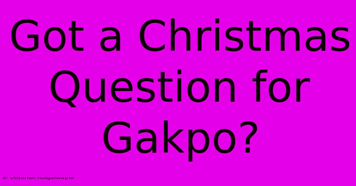 Got A Christmas Question For Gakpo?