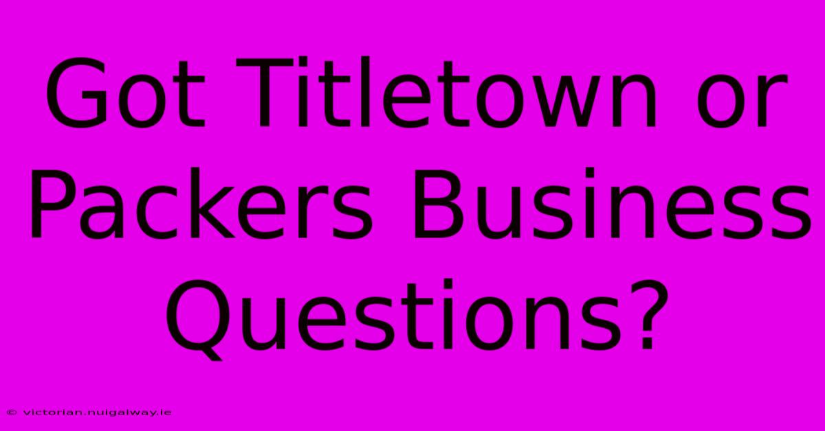 Got Titletown Or Packers Business Questions?