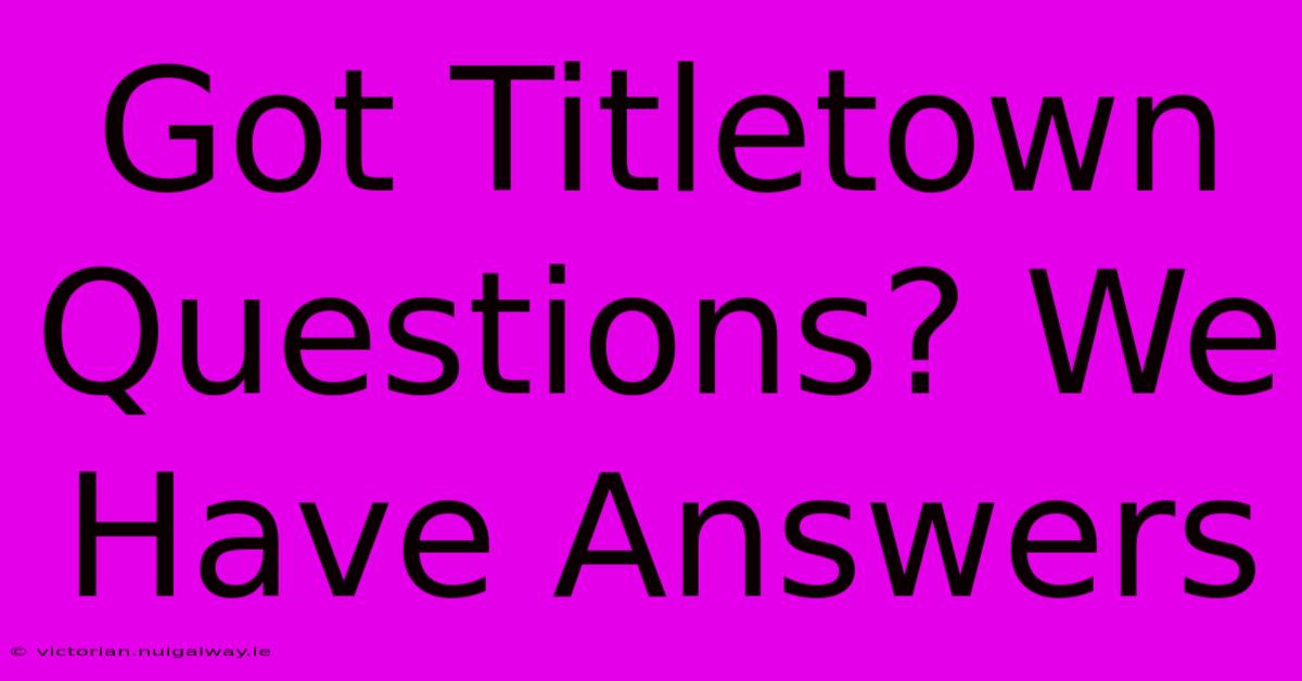 Got Titletown Questions? We Have Answers 