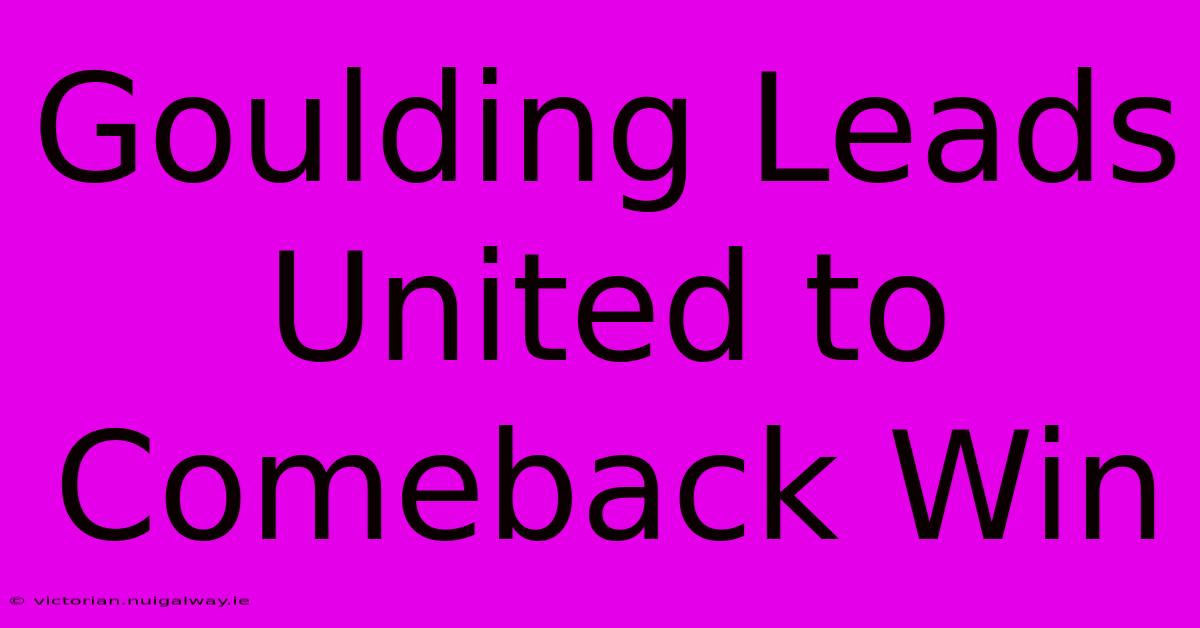 Goulding Leads United To Comeback Win