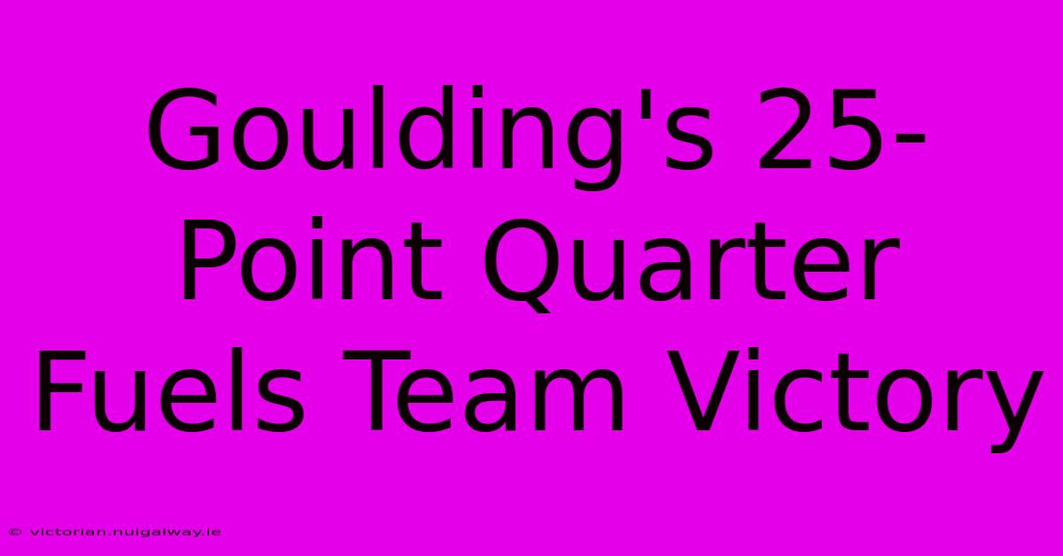 Goulding's 25-Point Quarter Fuels Team Victory