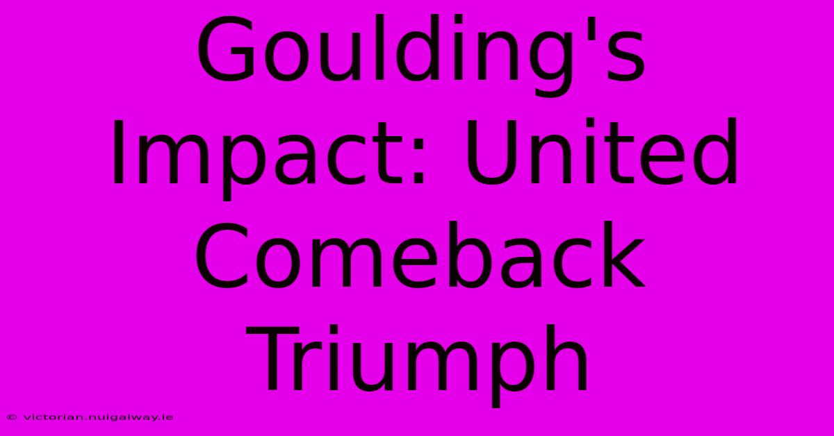 Goulding's Impact: United Comeback Triumph 