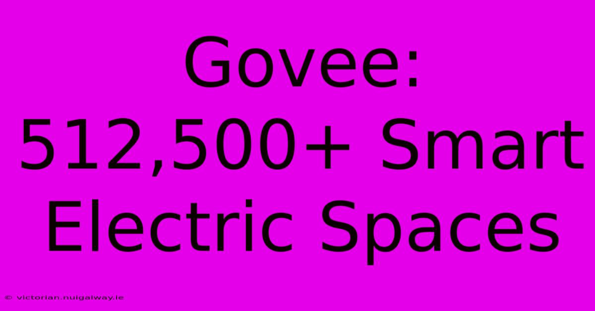 Govee: 512,500+ Smart Electric Spaces