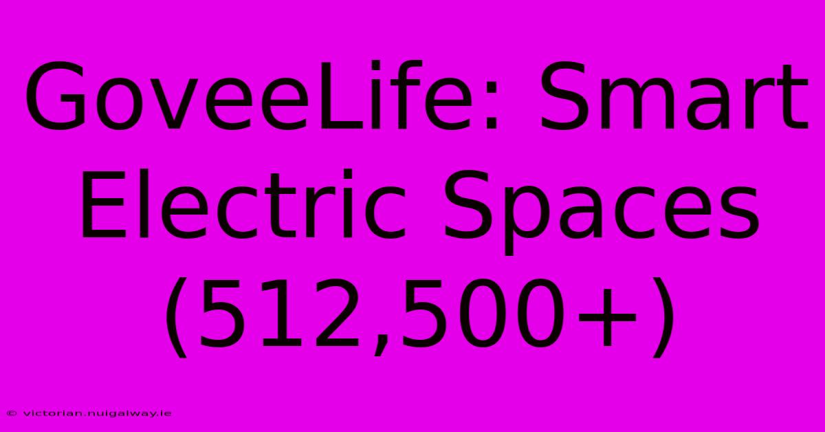 GoveeLife: Smart Electric Spaces (512,500+)