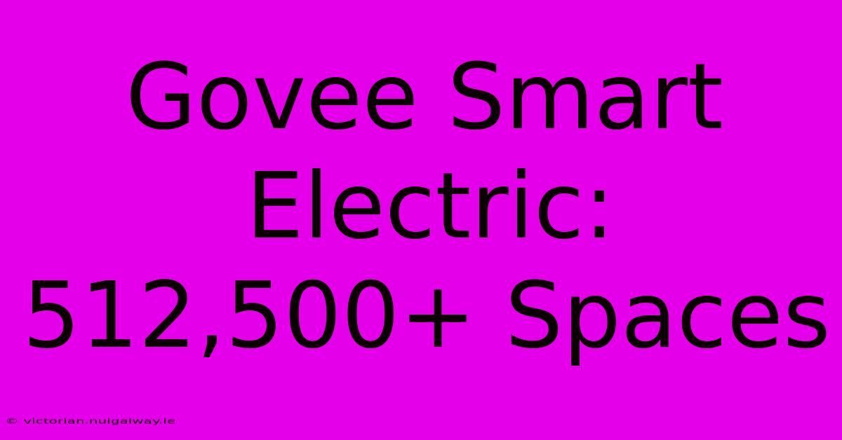 Govee Smart Electric: 512,500+ Spaces