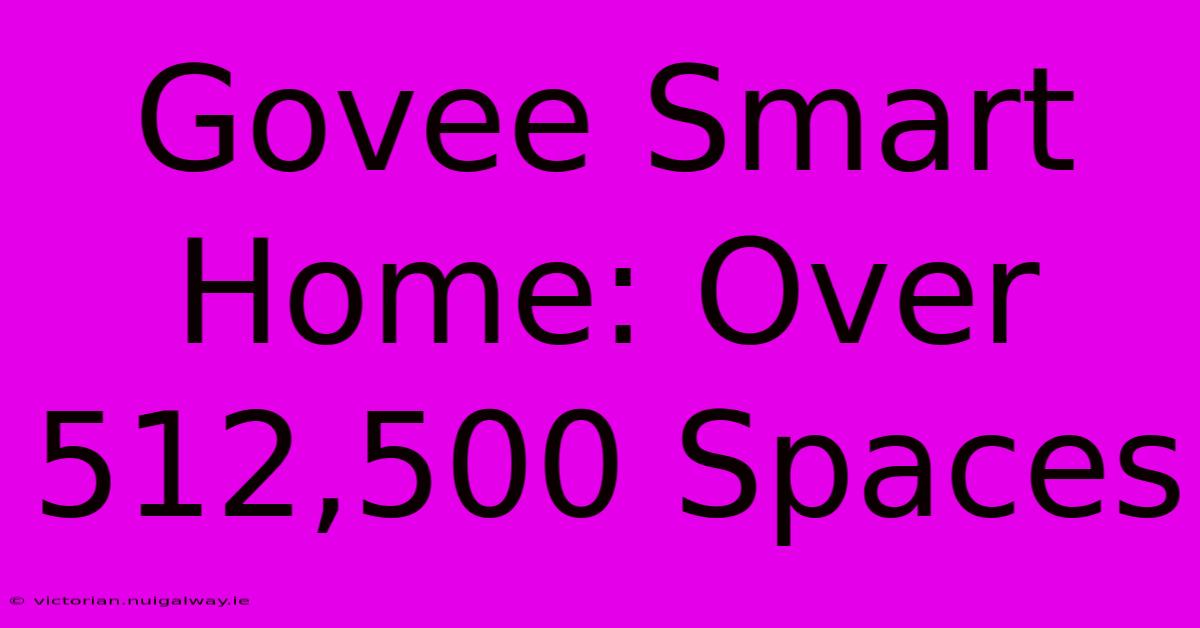 Govee Smart Home: Over 512,500 Spaces