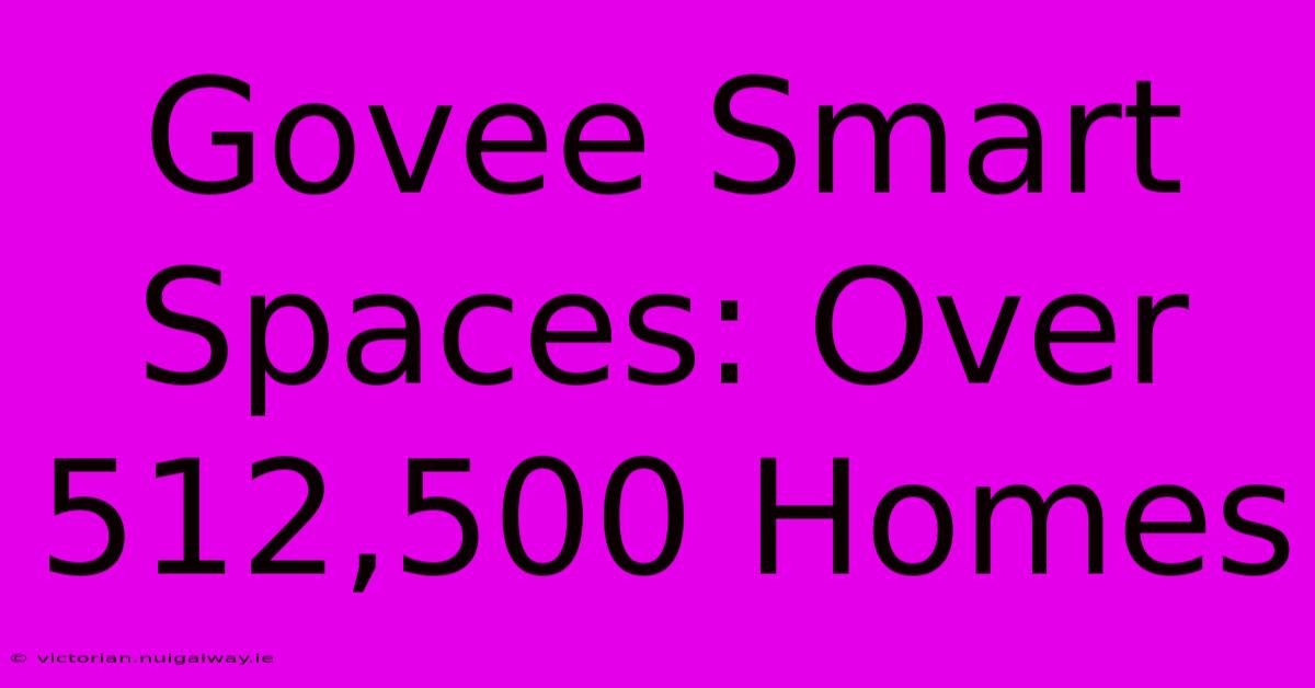 Govee Smart Spaces: Over 512,500 Homes 