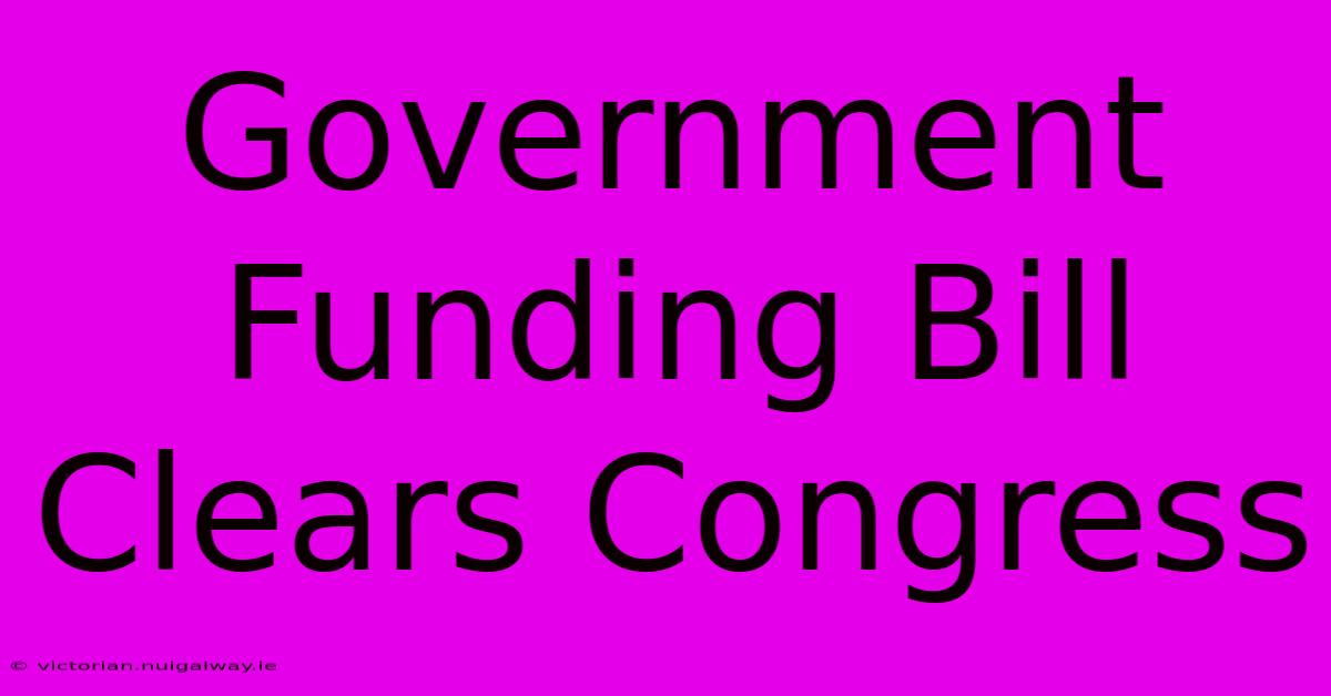 Government Funding Bill Clears Congress