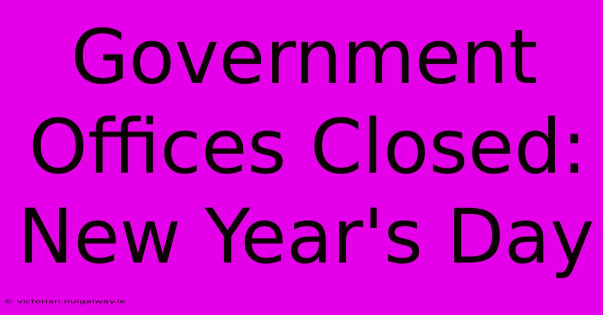 Government Offices Closed: New Year's Day