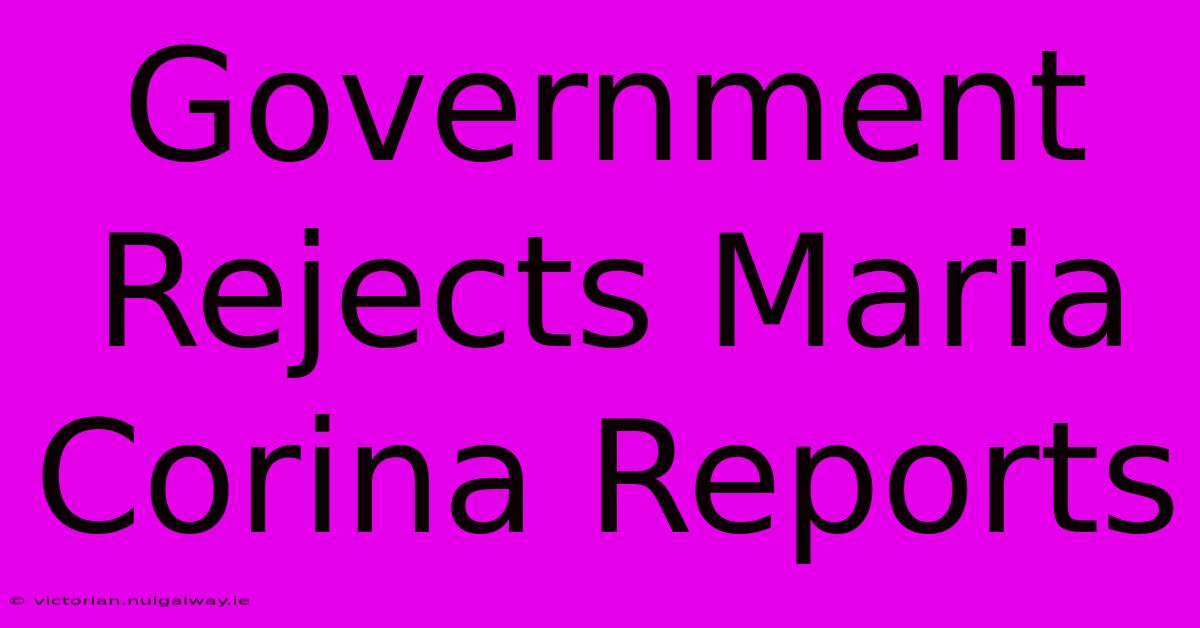 Government Rejects Maria Corina Reports