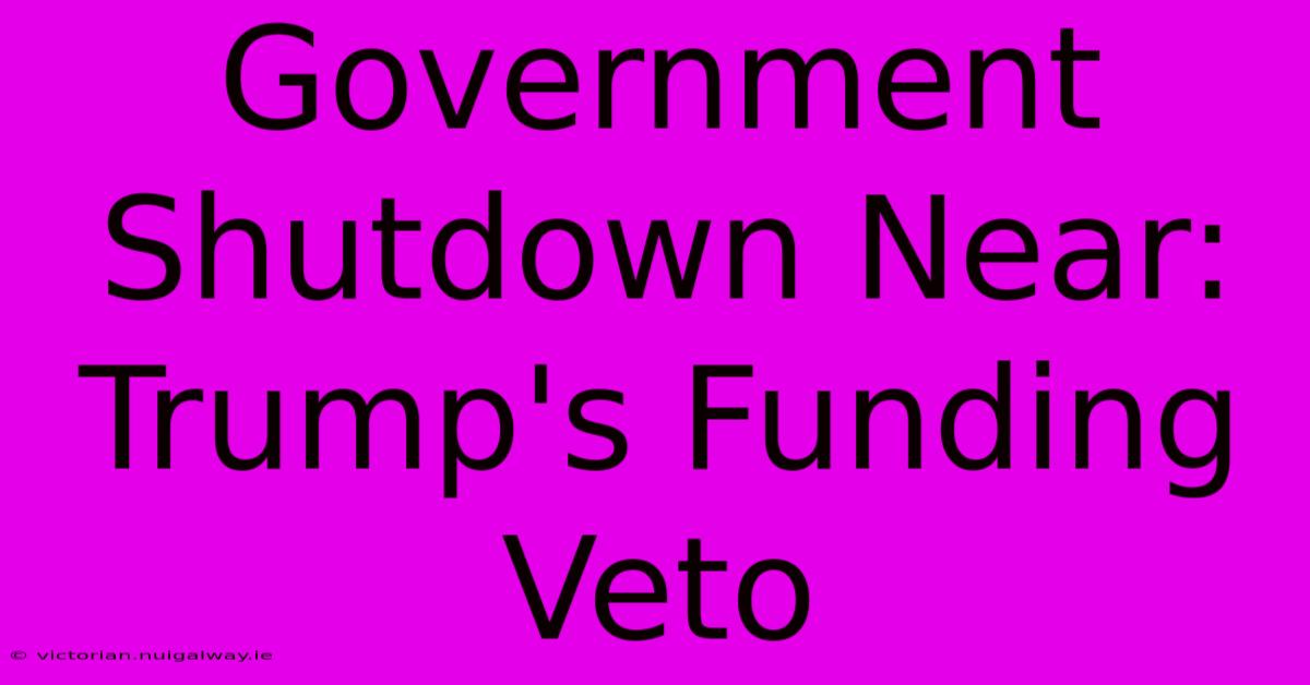 Government Shutdown Near: Trump's Funding Veto