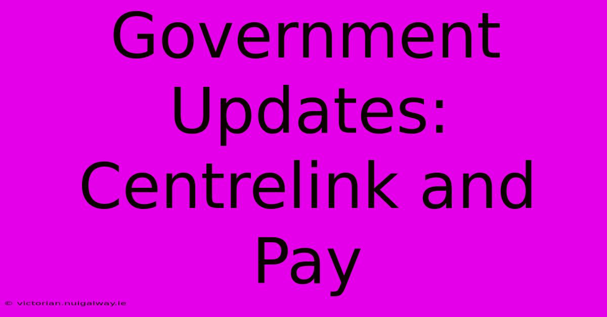 Government Updates: Centrelink And Pay