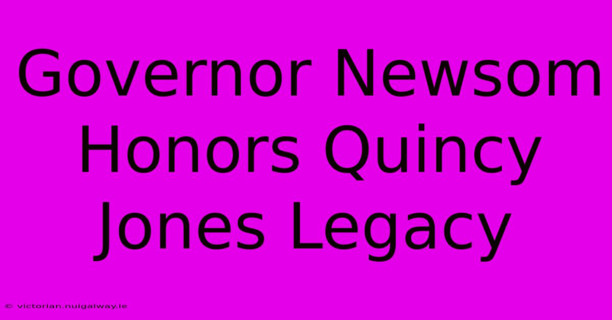 Governor Newsom Honors Quincy Jones Legacy 