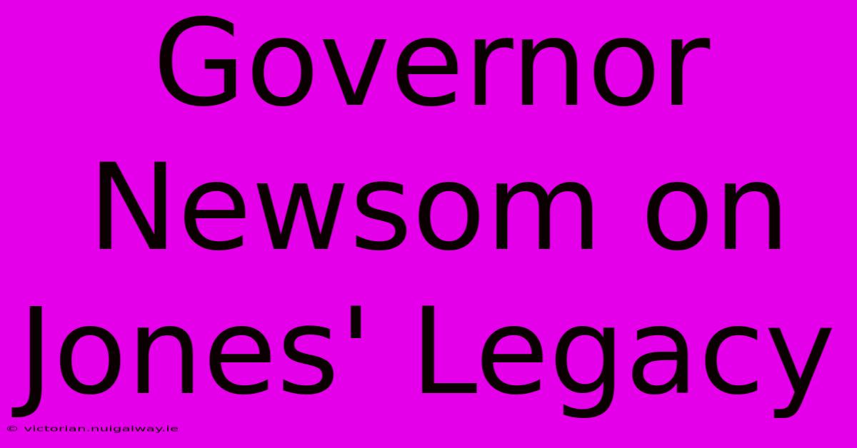 Governor Newsom On Jones' Legacy 