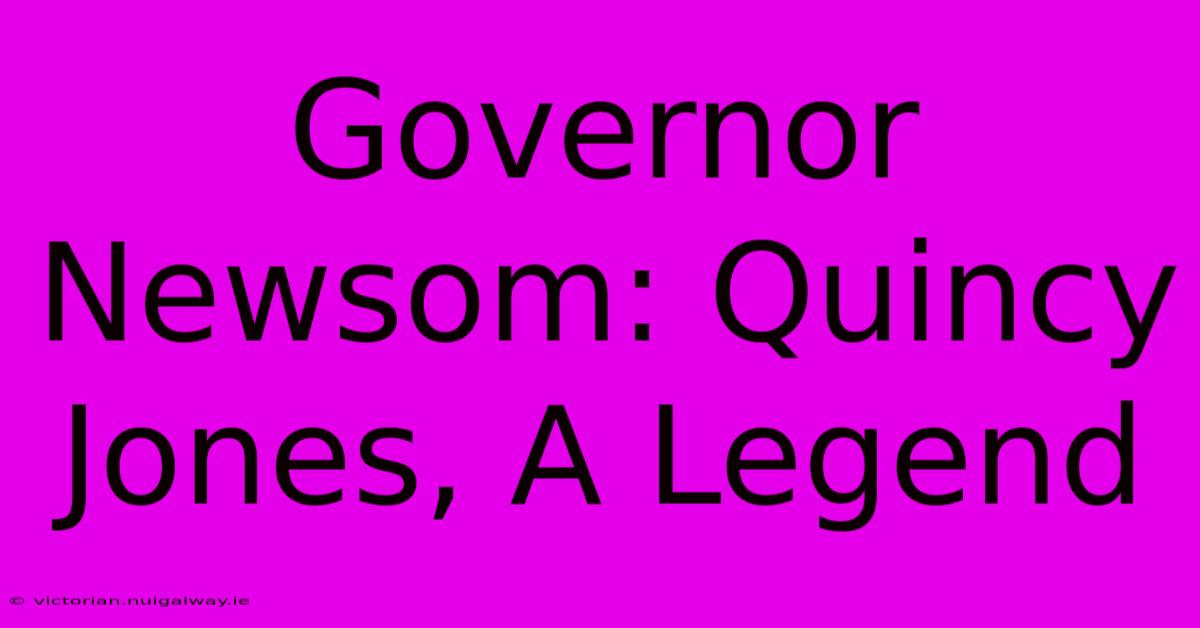 Governor Newsom: Quincy Jones, A Legend 