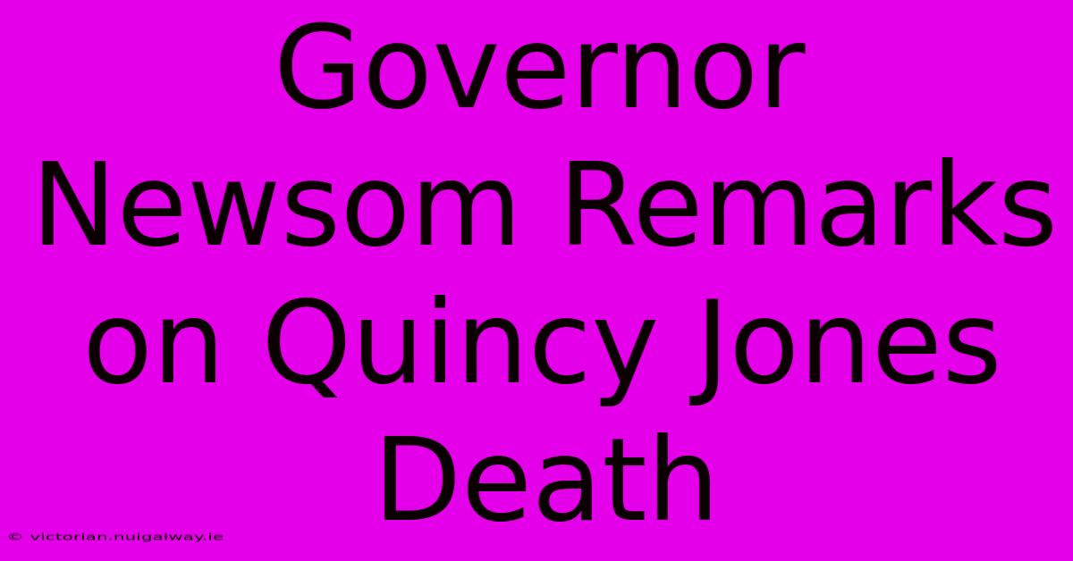 Governor Newsom Remarks On Quincy Jones Death 