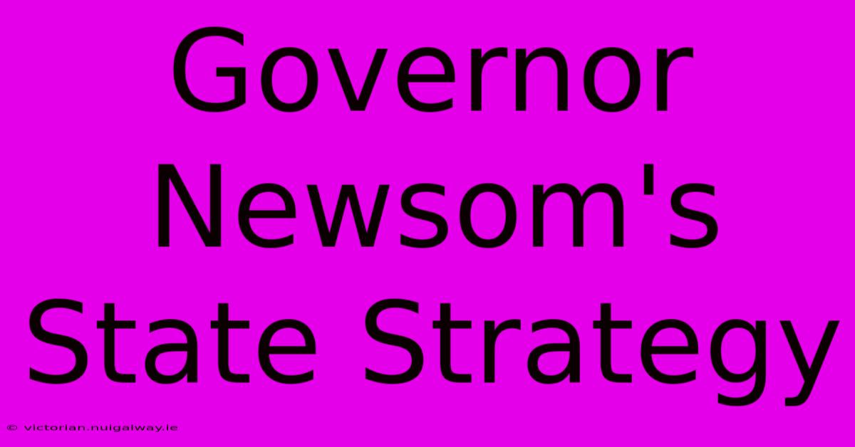 Governor Newsom's State Strategy