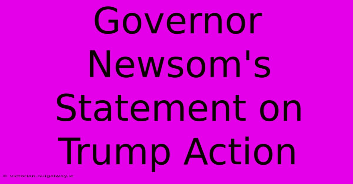 Governor Newsom's Statement On Trump Action