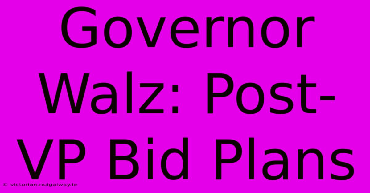 Governor Walz: Post-VP Bid Plans