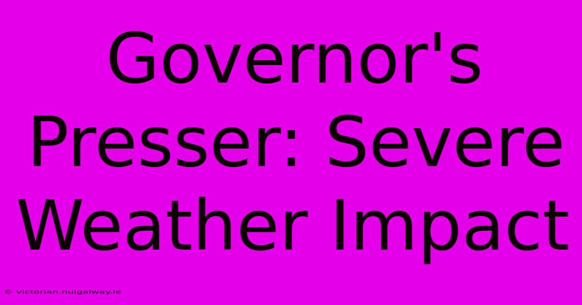 Governor's Presser: Severe Weather Impact