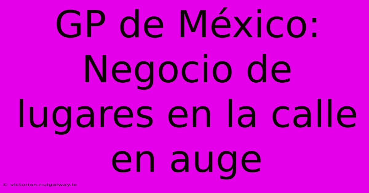 GP De México: Negocio De Lugares En La Calle En Auge