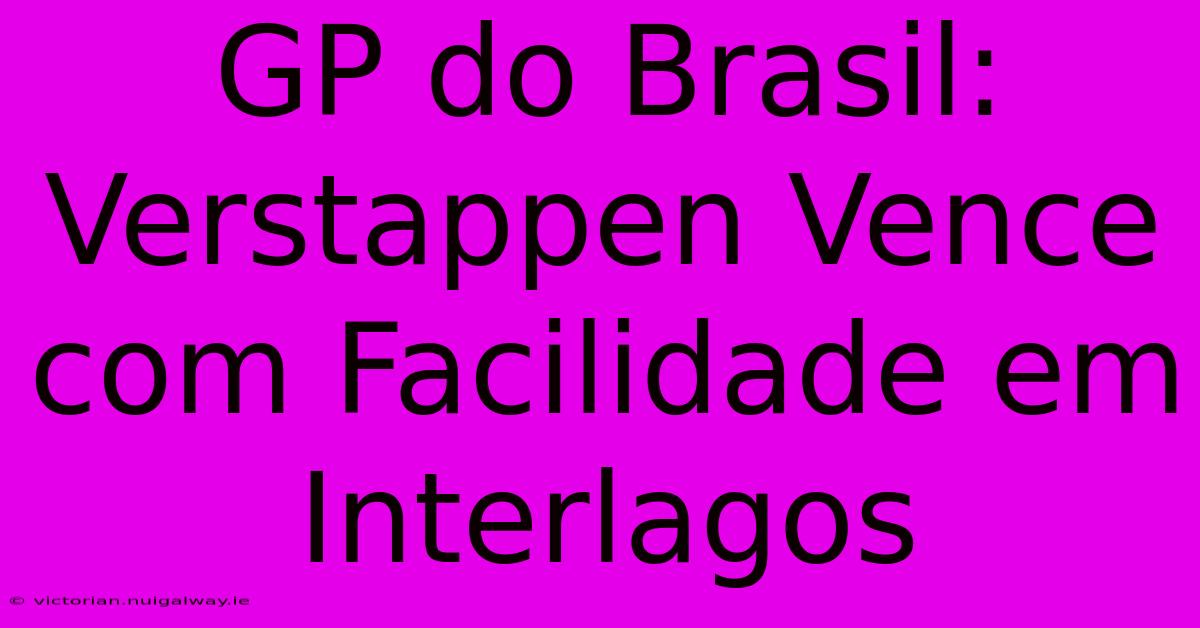 GP Do Brasil: Verstappen Vence Com Facilidade Em Interlagos 