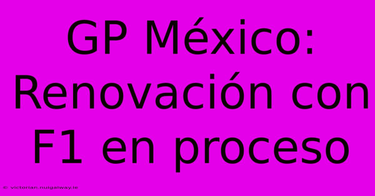 GP México: Renovación Con F1 En Proceso