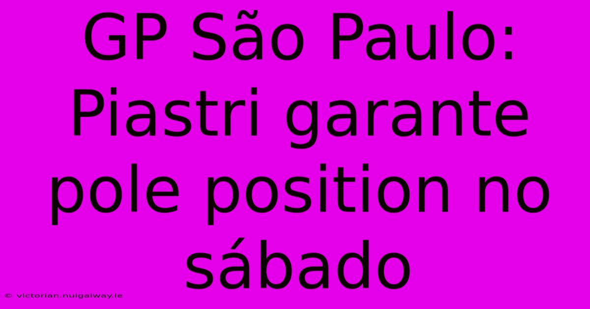 GP São Paulo: Piastri Garante Pole Position No Sábado