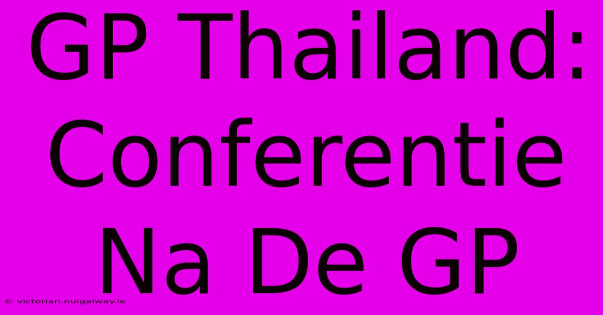 GP Thailand: Conferentie Na De GP