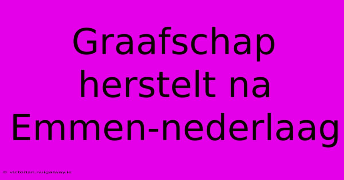 Graafschap Herstelt Na Emmen-nederlaag