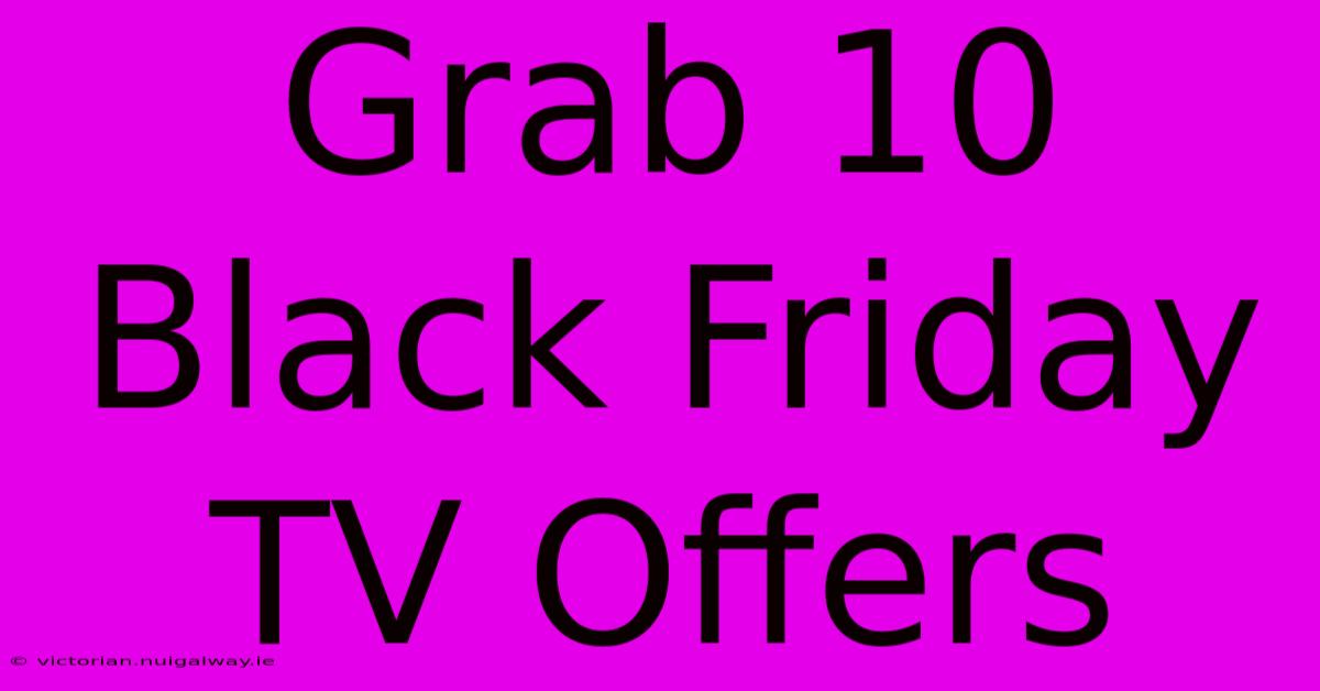 Grab 10 Black Friday TV Offers