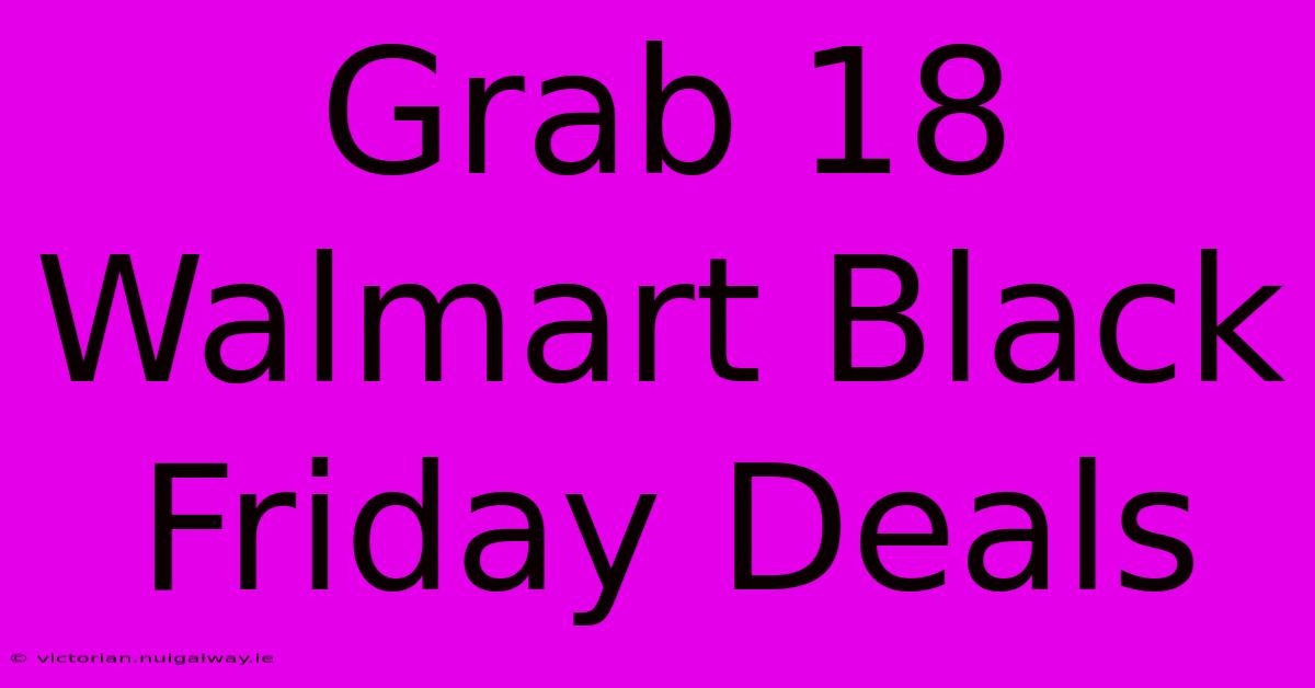 Grab 18 Walmart Black Friday Deals