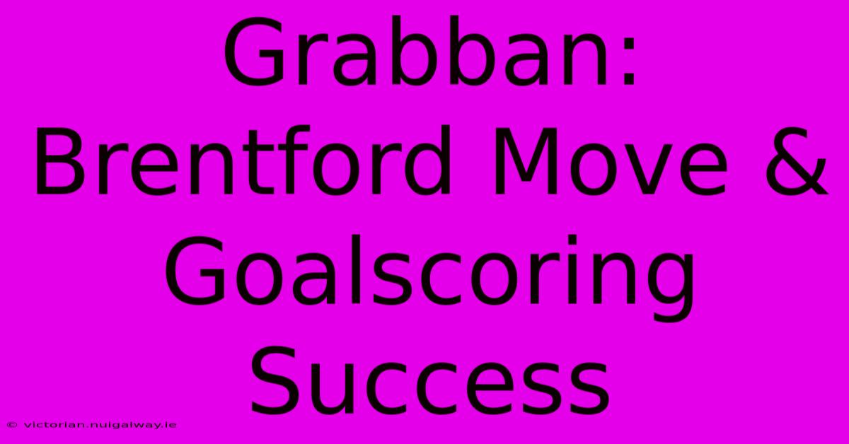 Grabban: Brentford Move & Goalscoring Success