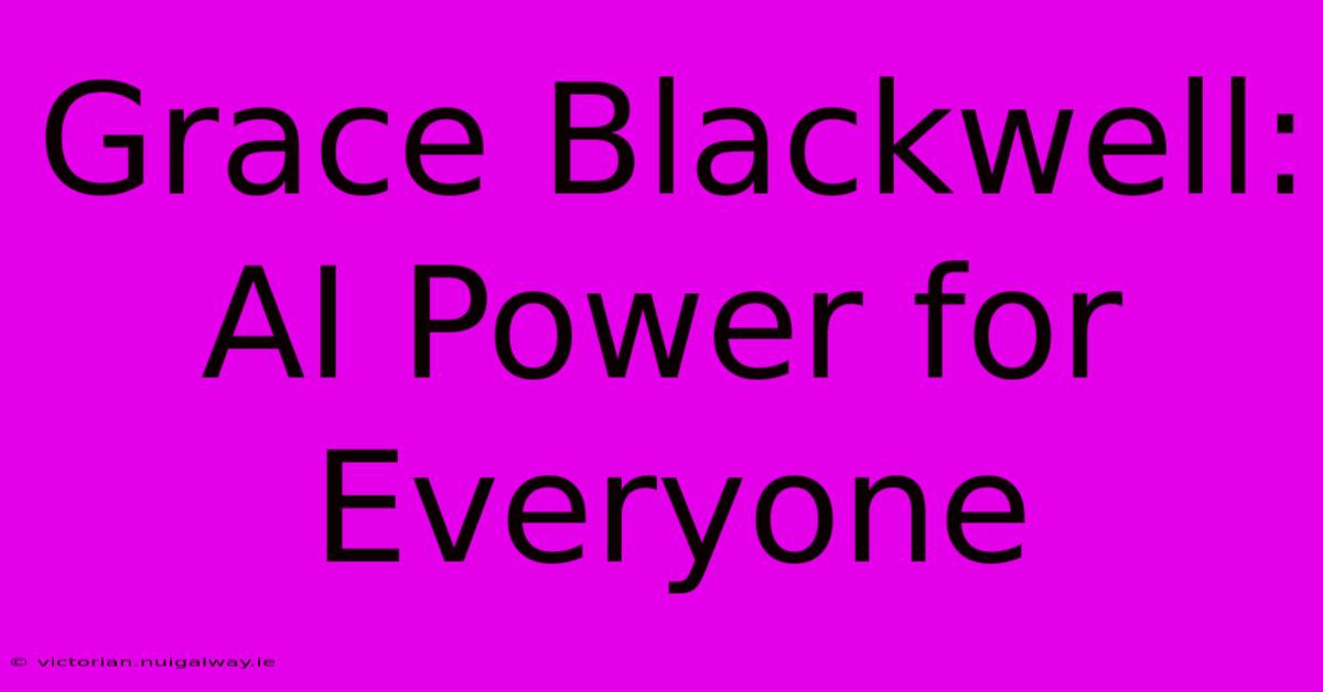 Grace Blackwell:  AI Power For Everyone