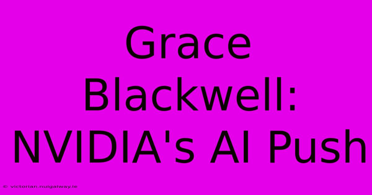 Grace Blackwell: NVIDIA's AI Push