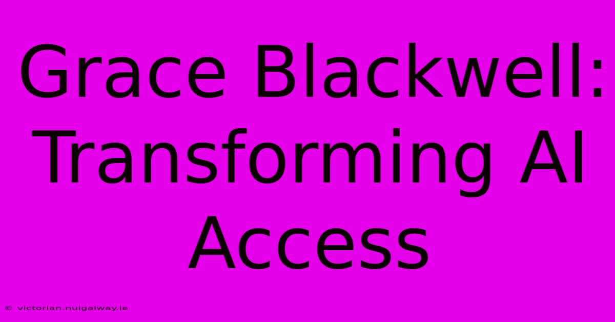 Grace Blackwell: Transforming AI Access