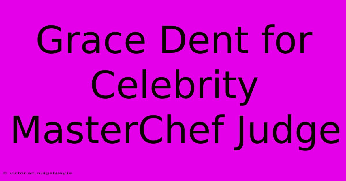 Grace Dent For Celebrity MasterChef Judge