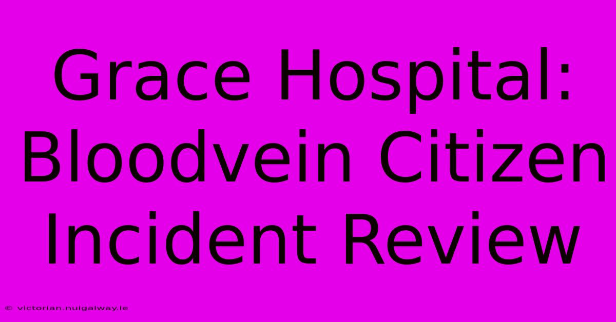 Grace Hospital: Bloodvein Citizen Incident Review