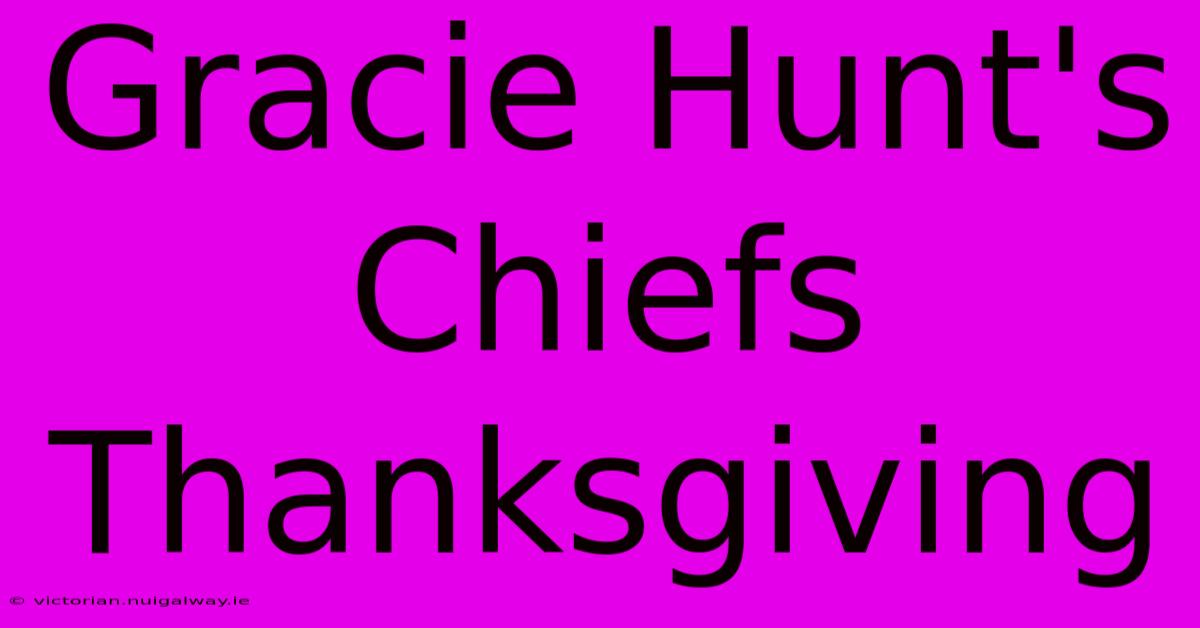 Gracie Hunt's Chiefs Thanksgiving