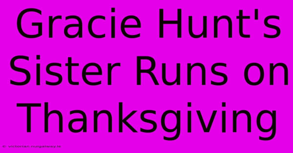 Gracie Hunt's Sister Runs On Thanksgiving